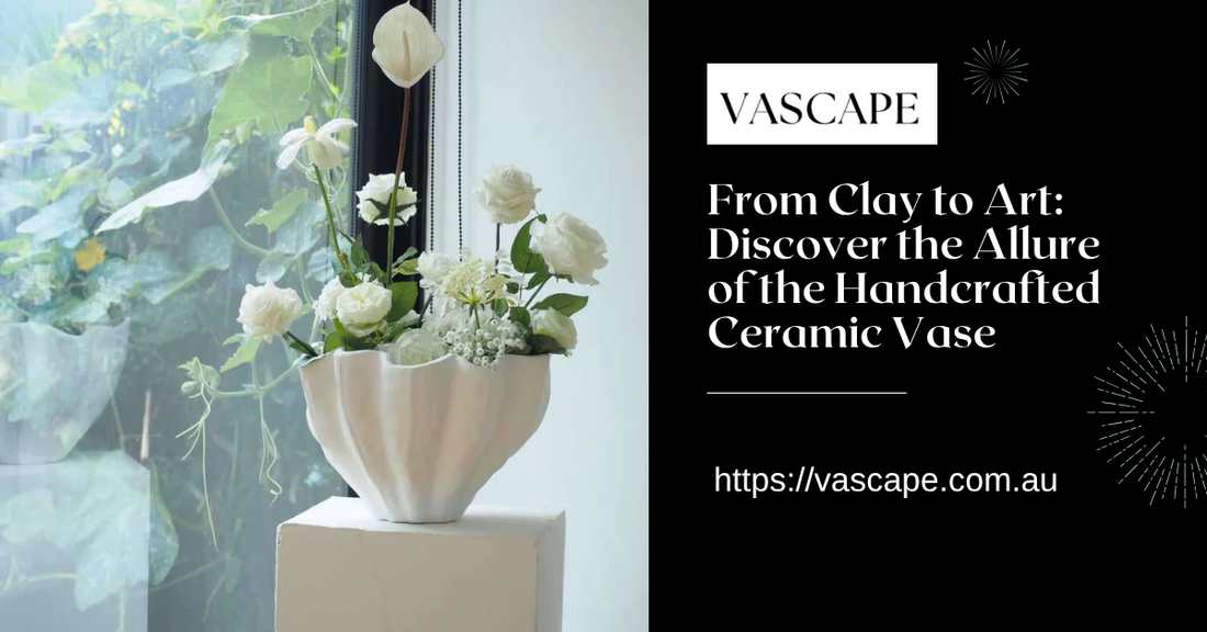 From Clay to Art: Discover the Allure of the Handcrafted Ceramic Vase