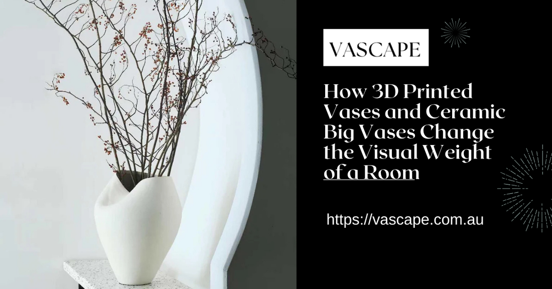 How 3D Printed Vases and Ceramic Big Vases Change the Visual Weight of a Room
