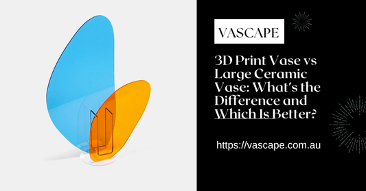 3D Print Vase vs Large Ceramic Vase: What’s the Difference and Which Is Better?