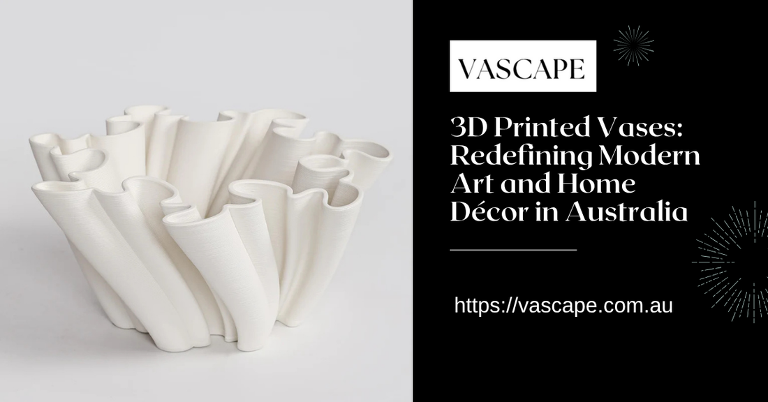 3D Printed Vases: Redefining Modern Art and Home Décor in Australia