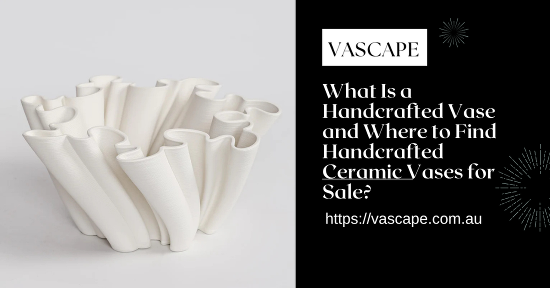 What Is a Handcrafted Vase and Where to Find Handcrafted Ceramic Vases for Sale?