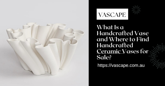 What Is a Handcrafted Vase and Where to Find Handcrafted Ceramic Vases for Sale?