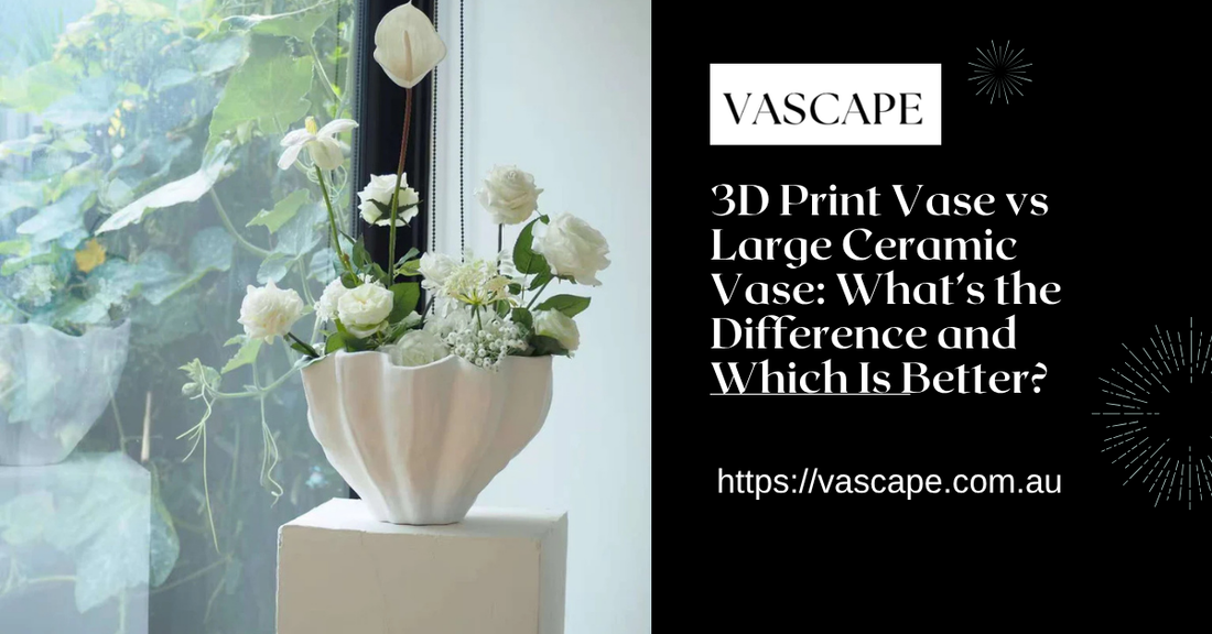 3D Print Vase vs Large Ceramic Vase: What’s the Difference and Which Is Better?