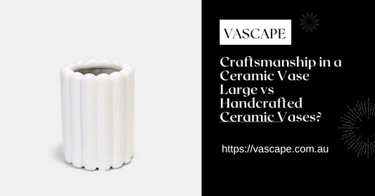 Does Size Matter More Than Craftsmanship in a Ceramic Vase Large vs Handcrafted Ceramic Vases?