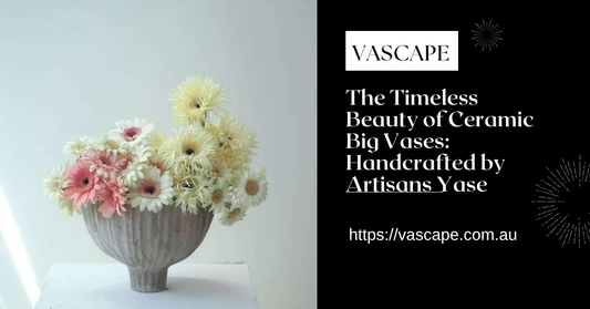 The Timeless Beauty of Ceramic Big Vases: Handcrafted by Artisans Yase