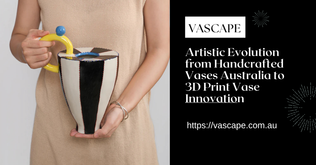 Craft Meets Code: Exploring the Artistic Evolution from Handcrafted Vases Australia to 3D Print Vase Innovation