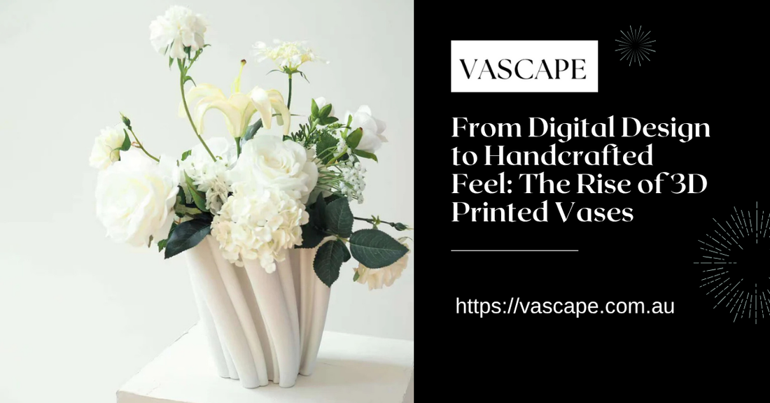From Digital Design to Handcrafted Feel: The Rise of 3D Printed Vases