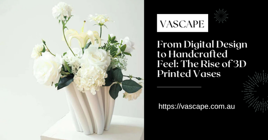 From Digital Design to Handcrafted Feel: The Rise of 3D Printed Vases