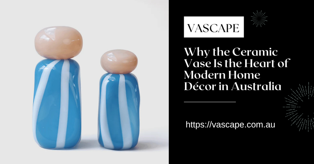 Why the Ceramic Vase Is the Heart of Modern Home Décor in Australia